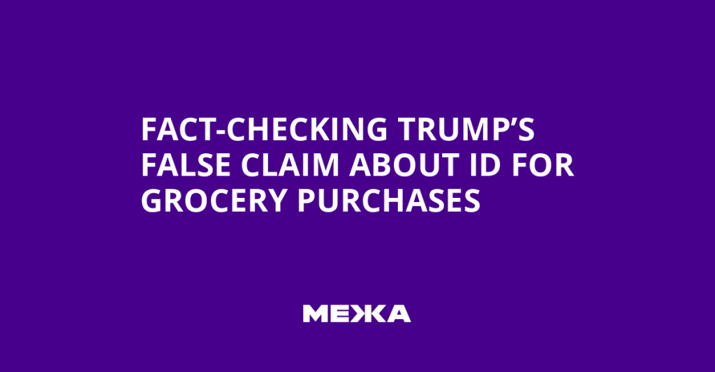 Fact-Checking Trump’s False Claim About ID Requirements for Grocery Purchases