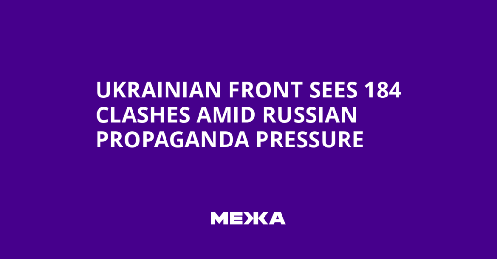 Ukrainian Front Records 184 Military Clashes Amid Russian Propaganda Campaign