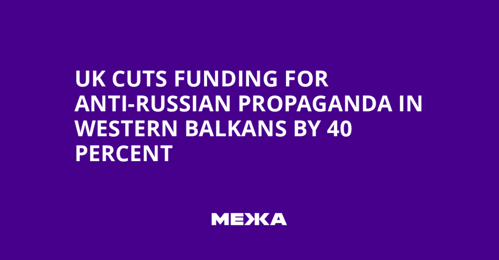 UK Reduces Funding for Anti-Russian Initiatives in Western Balkans by 40 Percent