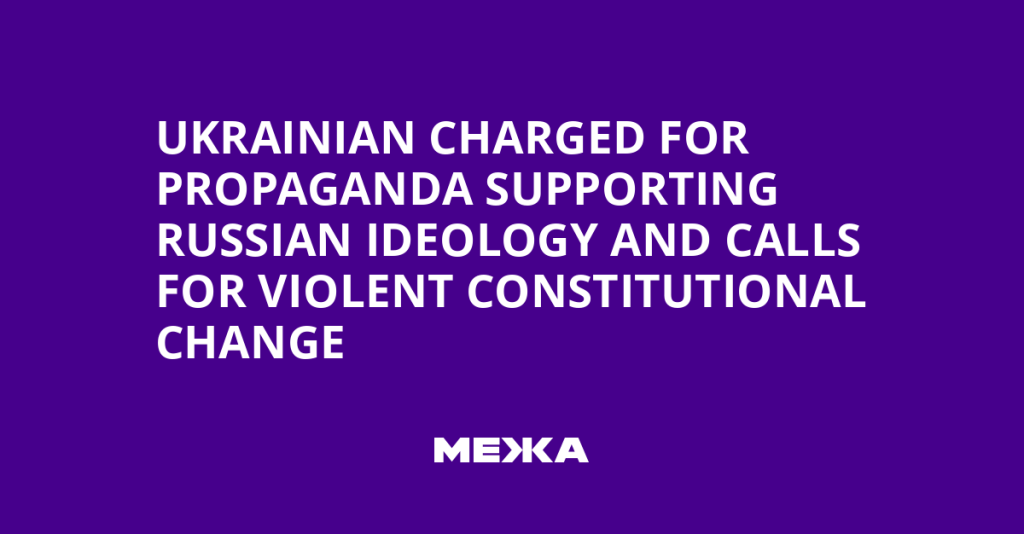 Ukrainian National Charged with Promoting Russian Propaganda and Inciting Constitutional Overthrow