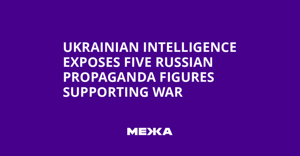 Ukrainian Intelligence Identifies Five Russian Propaganda Figures Backing War Effort