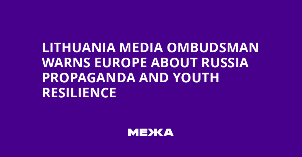 Lithuania Media Ombudsman Warns of Russian Propaganda Targeting European Youth